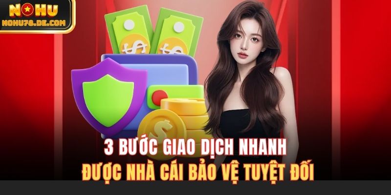 3 bước giao dịch nhanh, được nhà cái bảo vệ tuyệt đối