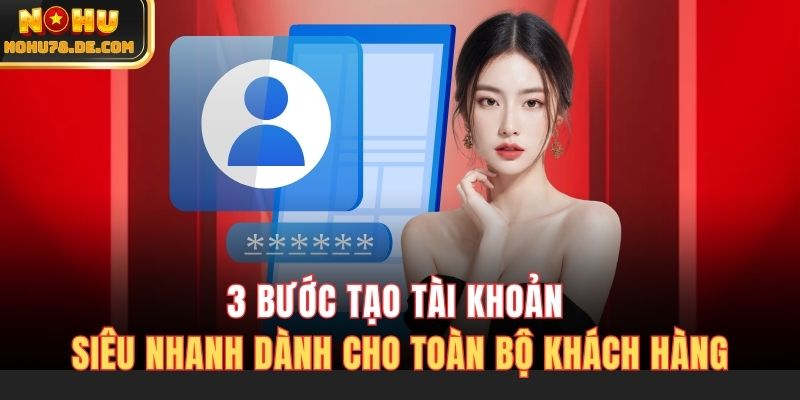 3 bước tạo tài khoản siêu nhanh dành cho khách hàng