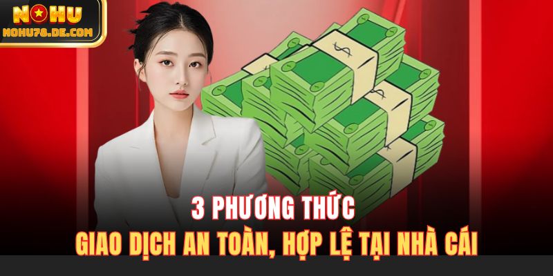 3 phương thức giao dịch an toàn, hợp lệ tại nhà cái