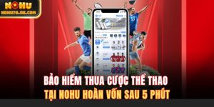 Bảo Hiểm Thua Cược Thể Thao Tại Nohu Hoàn Vốn Sau 5 Phút
