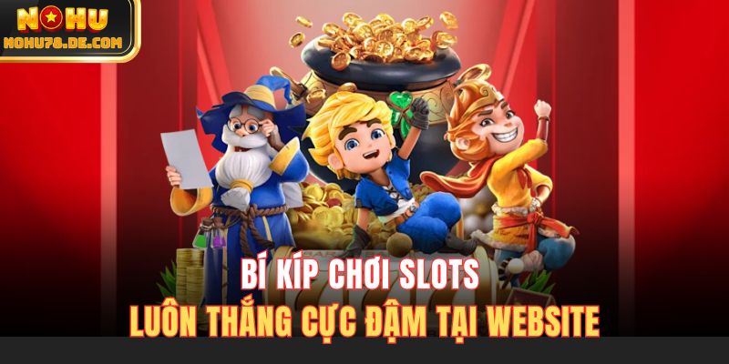 Bí kíp chơi slots luôn thắng cực đậm tại website