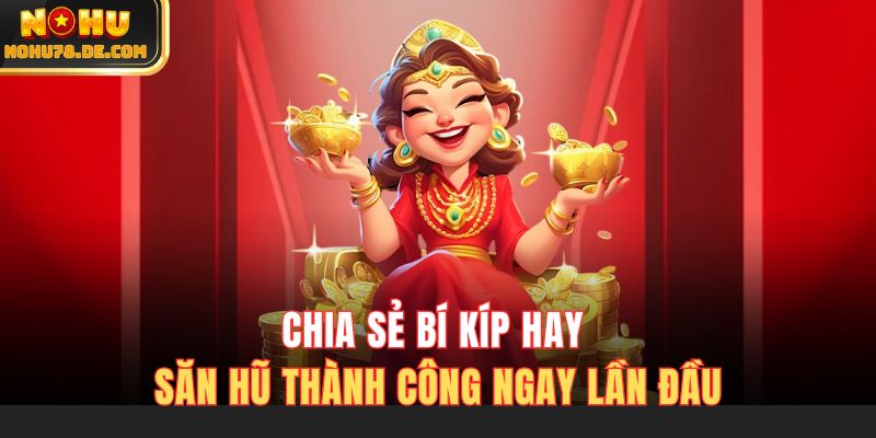 Chia sẻ bí kíp hay săn hũ thành công ngay lần đầu