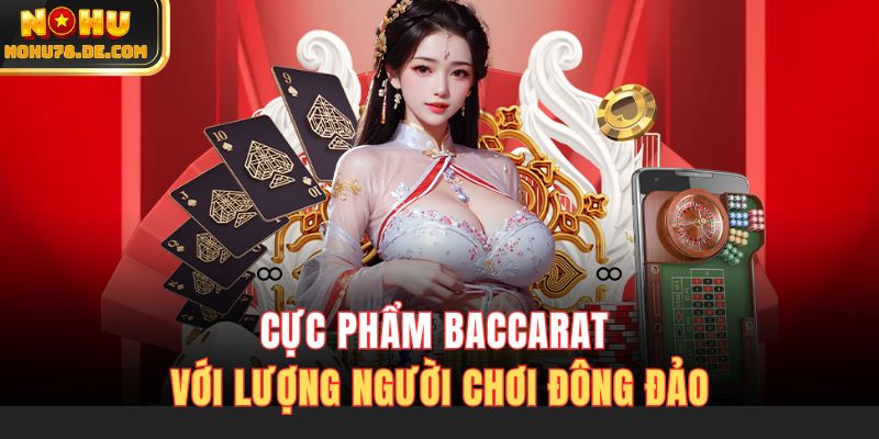 Cực phẩm Baccarat với lượng người chơi đông đảo