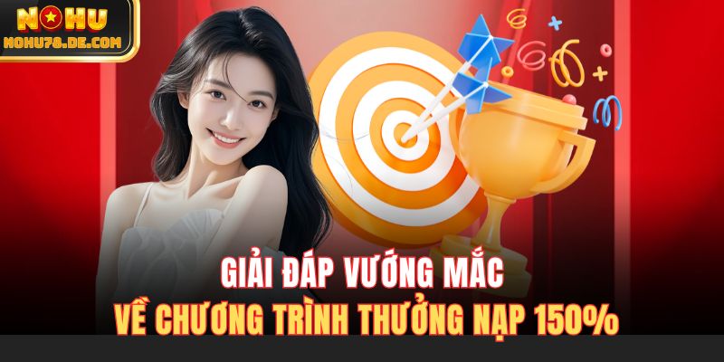Giải đáp vướng mắc về chương trình thưởng nạp 150%