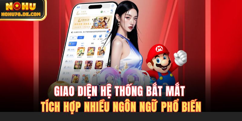 Giao diện hệ thống bắt mắt tích hợp nhiều ngôn ngữ phổ biến