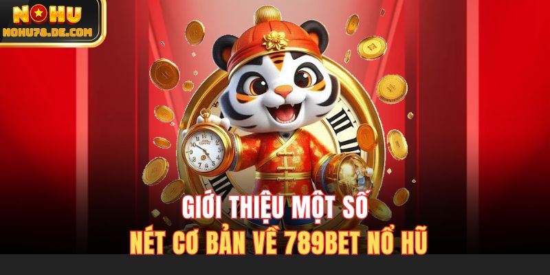 Giới thiệu một số nét cơ bản về 789BET nổ hũ
