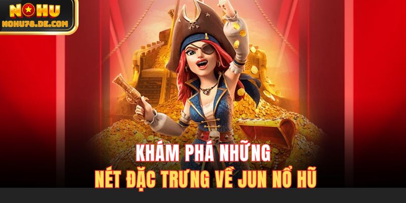 Khám phá những nét đặc trưng về JUN88 nổ hũ
