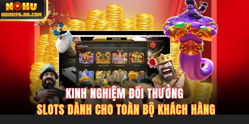 Kinh nghiệm đổi thưởng slots dành cho toàn bộ khách hàng