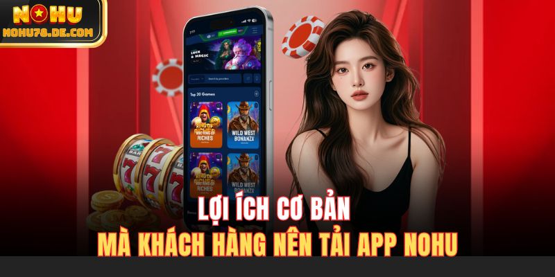 Lợi ích cơ bản mà khách hàng nên tải app Nohu