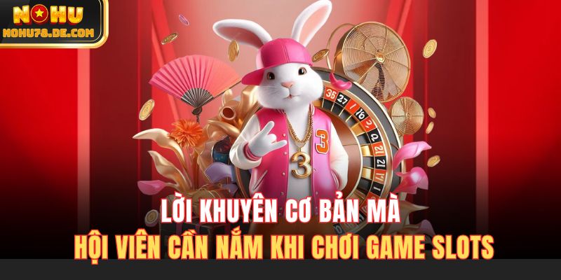 Lời khuyên cơ bản mà hội viên cần nắm khi chơi game slots