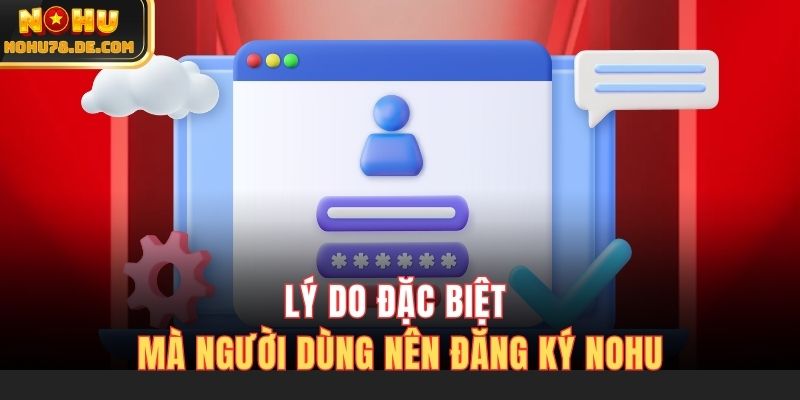 Lý do đặc biệt mà người dùng nên đăng ký Nohu