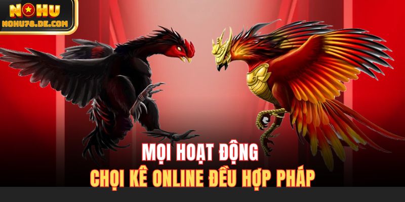 Mọi hoạt động chọi kê online đều hợp pháp
