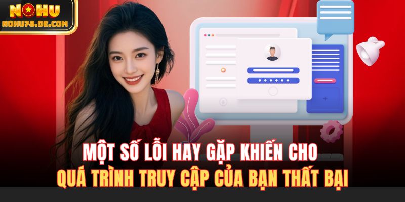 Một số lỗi hay gặp khiến cho quá trình truy cập của bạn thất bại