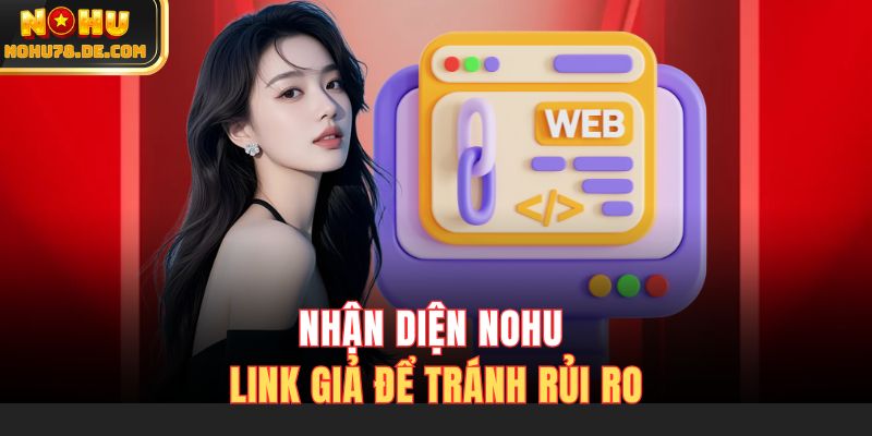 Nhận diện Nohu link giả để tránh rủi ro
