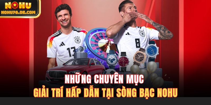 Những chuyên mục giải trí hấp dẫn tại sòng bạc Nohu