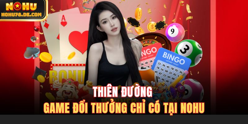 Thiên đường game đổi thưởng chỉ có tại Nohu
