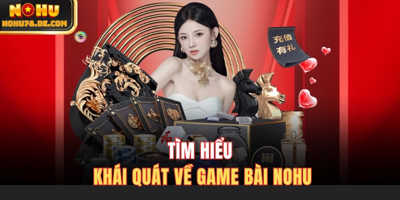 Tìm hiểu khái quát về game bài Nohu