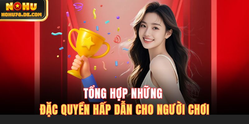 Tổng hợp những đặc quyền hấp dẫn cho người chơi