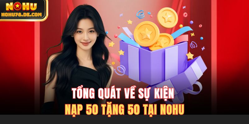 Tổng quát về sự kiện nạp 50 tặng 50 tại Nohu