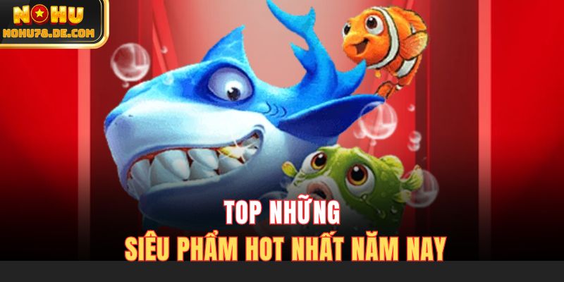 Top những siêu phẩm hot nhất năm nay
