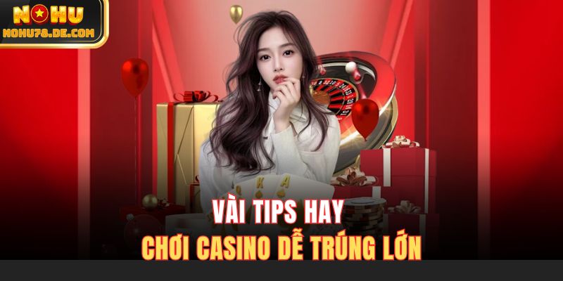 Vài tips hay chơi casino dễ trúng lớn